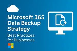 Microsoft 365 Data Backup Strategy: Best Practices for Businesses