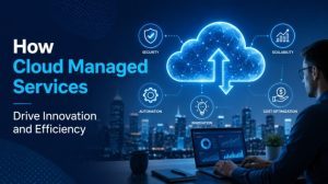 Cloud Managed Services Driving Innovation and Business Efficiency